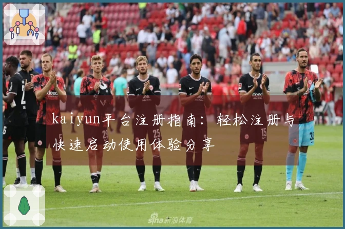 kaiyun平台注册指南：轻松注册与快速启动使用体验分享